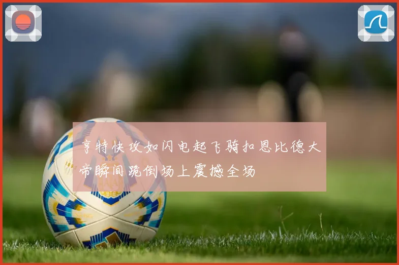 亨特快攻如闪电起飞骑扣恩比德大帝瞬间跪倒场上震撼全场